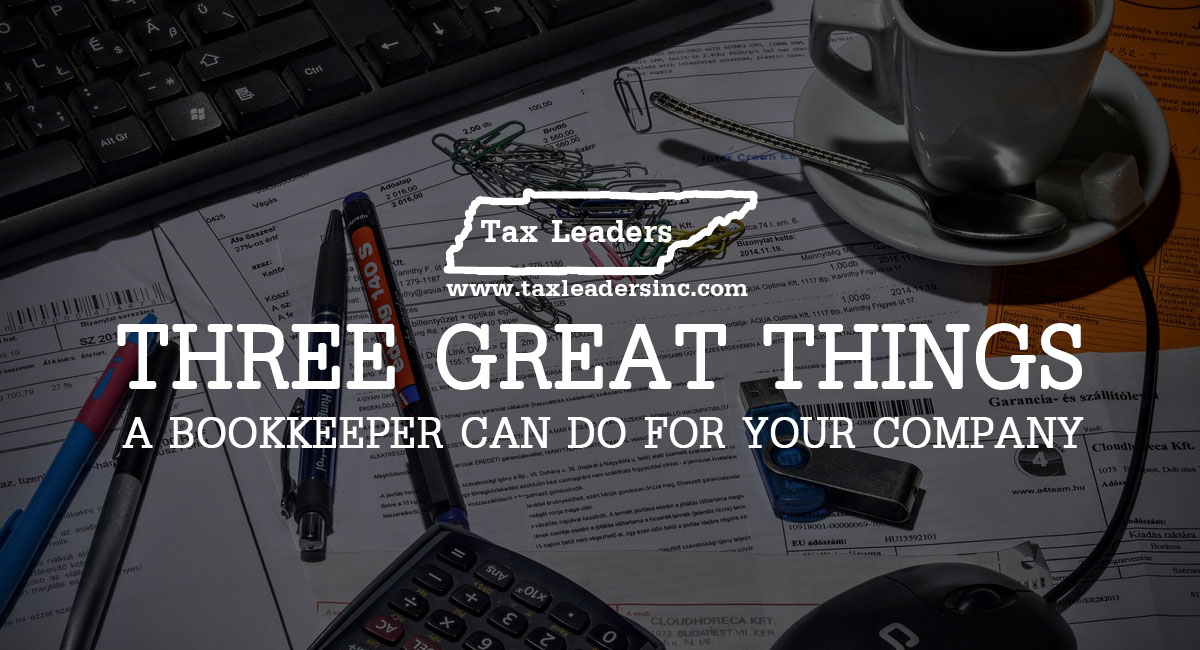 Tax preparation, Immigration services in Middle Tennessee - Three great things a bookkeeper can do for your company | Tax Leaders Inc