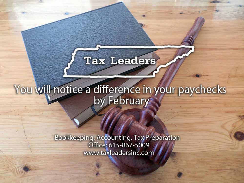 Tax preparation, Immigration services in Middle Tennessee - New tax law. You will notice a difference in your paychecks by February | Tax Leaders Inc